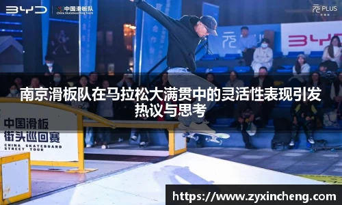 南京滑板队在马拉松大满贯中的灵活性表现引发热议与思考