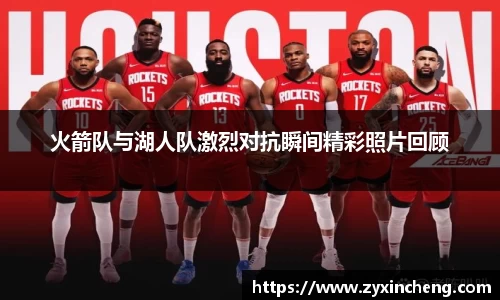 火箭队与湖人队激烈对抗瞬间精彩照片回顾